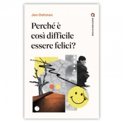 PERCHÉ È COSÌ DIFFICILE ESSERE FELICI?