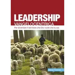 Leadership Vangelocentrica - Per diventare il servitore che Dio vuole che tu sia