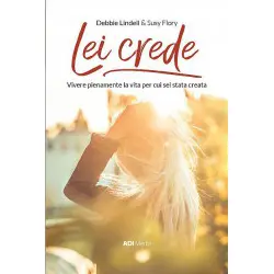 Lei crede - Vivere pienamente la vita per cui sei stata creata