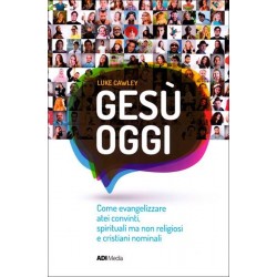 Gesù oggi - Come evangelizzare atei convinti, spirituali ma non religiosi e cristiani nominali