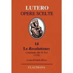 Martin LUTERO, Le Resolutiones. Commento alle 95 Tesi (1518)
