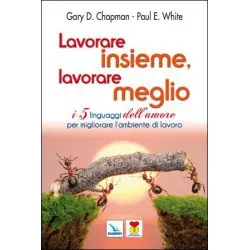 Lavorare insieme, lavorare meglio - I 5 linguaggi dell'amore per migliorare l'ambiente di lavoro