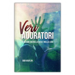 Veri adoratori - Esaltare Dio nella vita e nella lode
