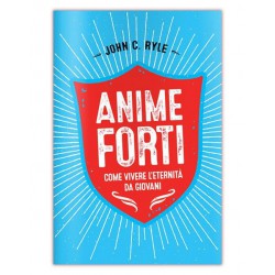Anime forti - Vivere l’eternità da giovani cristiani