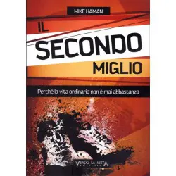 IL SECONDO MIGLIO - PERCHÉ LA VITA ORDINARIA NON È MAI ABBASTANZA
