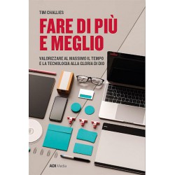 Fare di più e meglio - Valorizzare al massimo tempo e tecnologia per la gloria di Dio