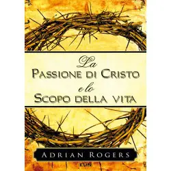 La passione di Cristo e lo scopo della vita