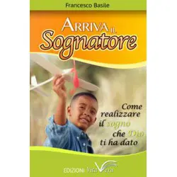 Arriva il sognatore - Come realizzare il sogno che Dio ti ha dato