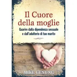 Il cuore della moglie - Guarire dalla dipendenza sessuale e dall'adulterio di tuo marito