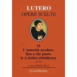 Lutero L'autorità secolare, fino a che punto le si debba ubbidienza (1523)