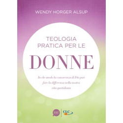 Teologia pratica per le donne - In che modo la conoscenza di Dio può fare la differenza nella nostra vita quotidiana